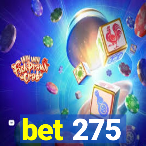 bet 275